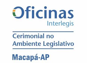 Macapá recebe Oficina Interlegis de Cerimonial no Ambiente Legislativo