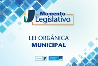 Momento Legislativo: Lei Orgânica Municipal